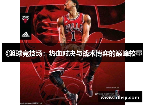 《篮球竞技场：热血对决与战术博弈的巅峰较量》